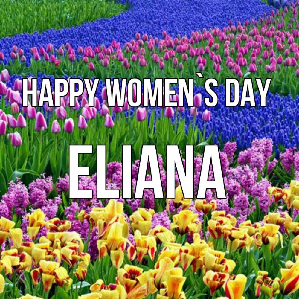 Greetings card с именем, Eliana happy women`s day цветы Greetings with text for free download 